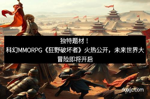 独特题材！科幻MMORPG《狂野破坏者》火热公开，未来世界大冒险即将开启
